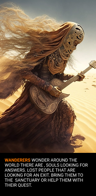 wanderers wonder Around the world there are , souls looking for answers. lost people that are looking for an exit. Bring them to the sanctuary or help them with their quest.